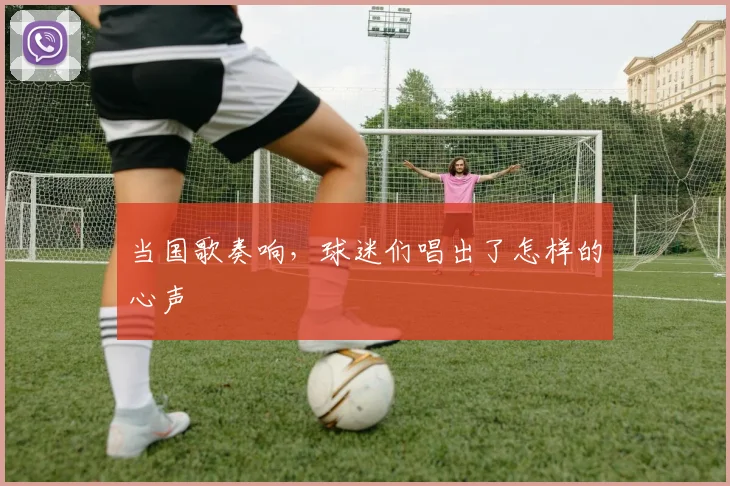 当国歌奏响，球迷们唱出了怎样的心声
