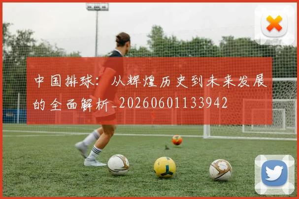 中国排球:从辉煌历史到未来发展的全面解析_20260601133942