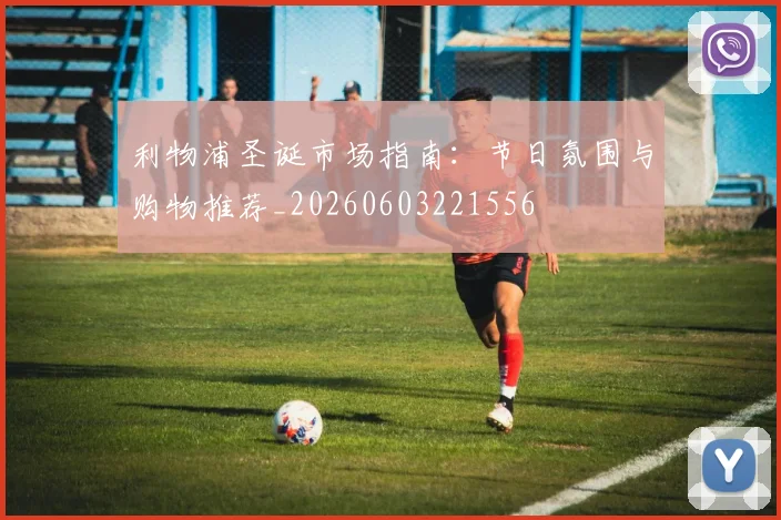 利物浦圣诞市场指南：节日氛围与购物推荐_20260603221556