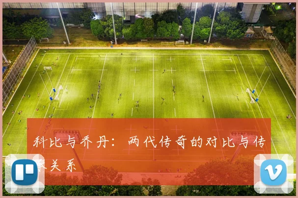 科比与乔丹：两代传奇的对比与传承关系