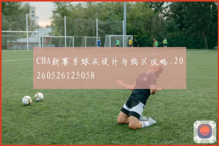 CBA新赛季球衣设计与购买攻略_20260526125058