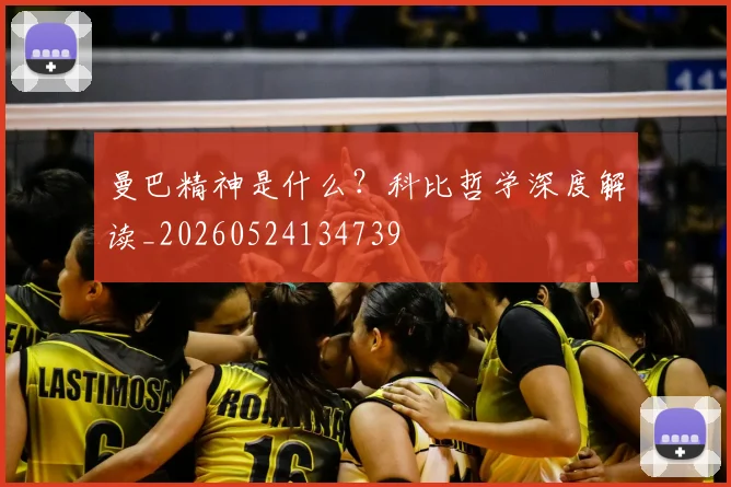 曼巴精神是什么?科比哲学深度解读_20260524134739