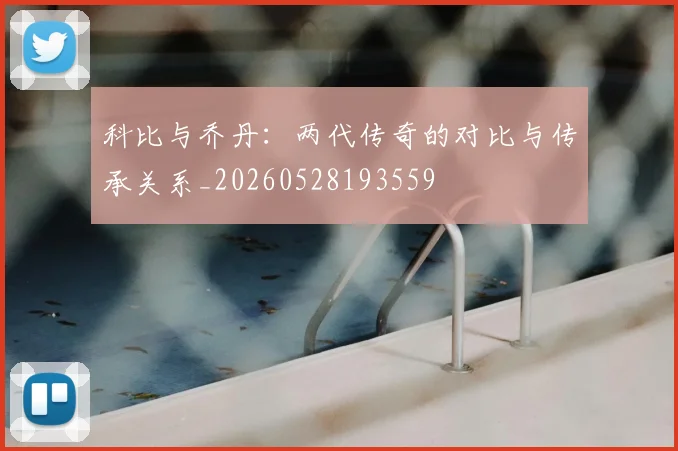 科比与乔丹：两代传奇的对比与传承关系_20260528193559