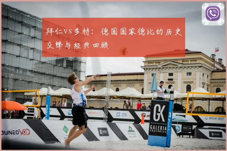 拜仁vs多特：德国国家德比的历史交锋与经典回顾